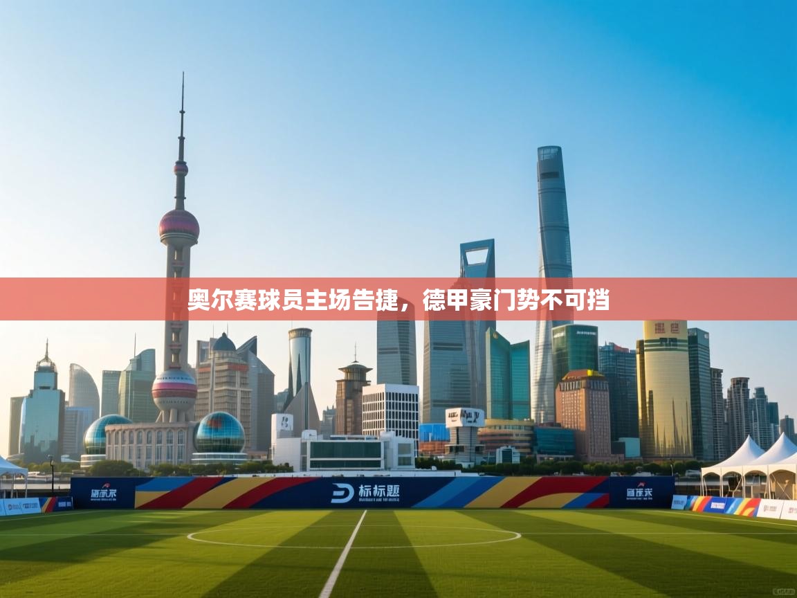 奥尔赛球员主场告捷，德甲豪门势不可挡  第1张