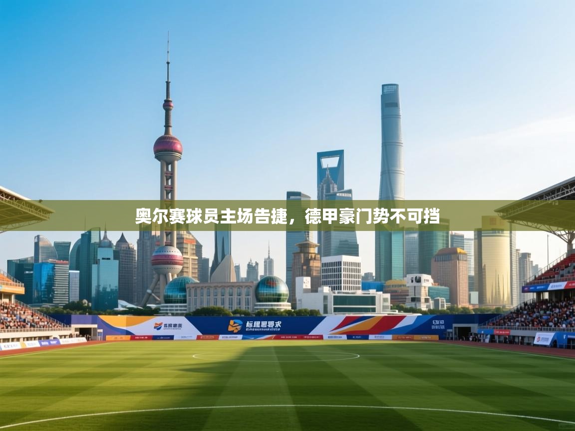 奥尔赛球员主场告捷，德甲豪门势不可挡  第2张